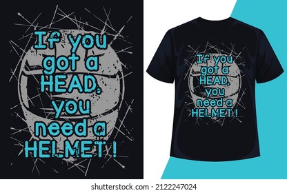 If you got a head you need a helmet typography t shirt design