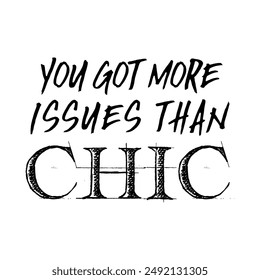 YOU GOT MORE ISSUES THAN CHIC._Graphic design print t-shirts fashion, illustration, vector, posters, cards, stickers, mug