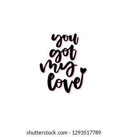You got my love hand drawn vector lettering. Romance and dating. Handdrawn romantic quote, slogan. Valentines Day phrase. Holiday poster, banner, greeting card design element.