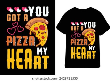 You Got A Pizza My Heart,Happy valentines day T-Shirt print template, typography design