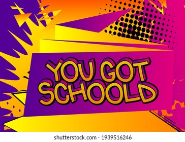 You Got Schoold - Comic book style text. School, educational related cool words, quote on colorful background. Poster, banner, template. Cartoon vector illustration.