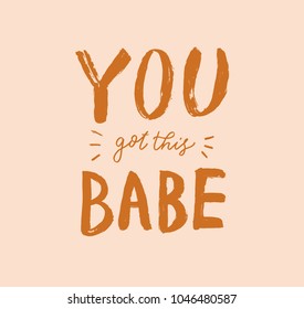 You got this babe lettering. Hand drawn calligraphy brush pen text. Postcard minimal inscription. Funny nice handwriting motivation phrase. Vector eps 8.