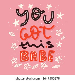 You got this babe printable art, poster design, modern vector, success banner, cute slogan with flowers