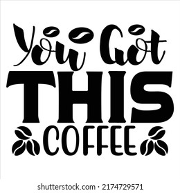 You Got This Coffee, vector file.