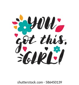 You got this, girl. Flowers, nature, summer. Bright letters. Modern, stylish hand drawn lettering. Hand-painted inscription. Motivational calligraphy poster. Quote, greeting cards, holiday invitations