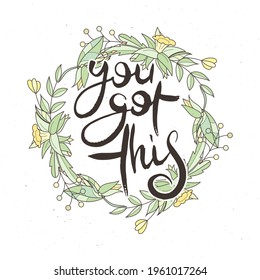 You Got This. Hand lettering grunge card with flower background. Handcrafted doodle letters in retro style. Hand-drawn vintage vector typography illustration