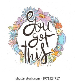 You Got This. Hand lettering grunge card with flower background. Handcrafted doodle letters in retro style. Hand-drawn vintage vector typography illustration
