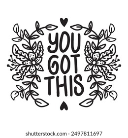 You got this lettering with flowers and leaves. Inspirational quote. Vector illustration.