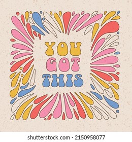 You got this - motivational card or banner with seventies retro quote with drops and splashes in frame shape. Colorful typography in vintage 70s style.