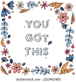 "you got this" positive quotes typography design with cute hand drawn floral illustration.