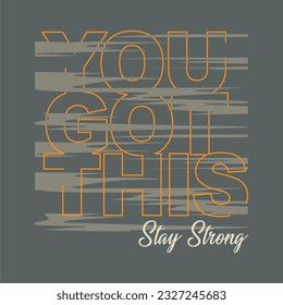 You got this stay strong typography slogan for t shirt printing, tee graphic design.  