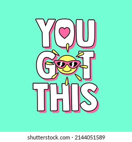 YOU GOT THIS TEXT WITH A HAPPY SUN WEARING SUNGLASSES, SLOGAN PRINT VECTOR