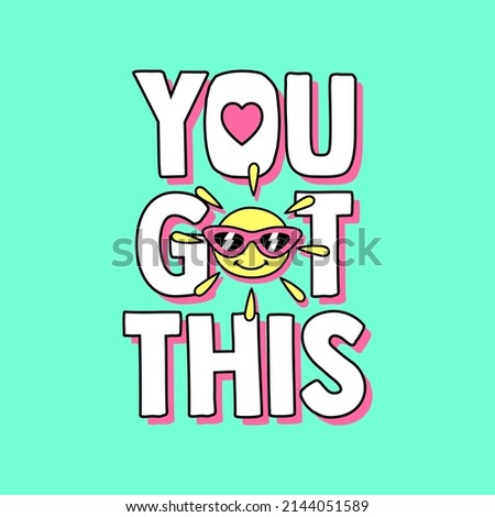 YOU GOT THIS TEXT WITH A HAPPY SUN WEARING SUNGLASSES, SLOGAN PRINT VECTOR