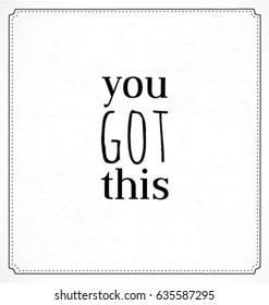 You Got This Typographic Minimal Text  for Lettering Poster or Postcard. Motivational and Inspirational Quote in Vintage Style.