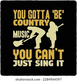 You gotta be country music  you typography tshirt design premium vector