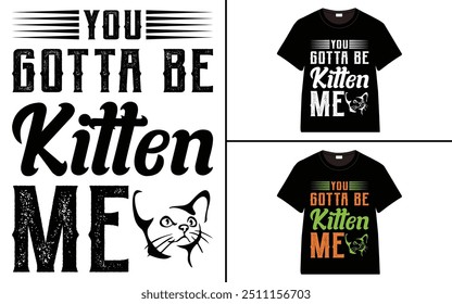 You Gotta Be Kitten Me T-shirt design, cat typography t-shirt design, Cat day t shirt design