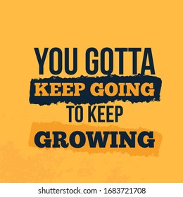 You Gotta keep going to Keep Growing ambition concept  modern decoration  selfcare background