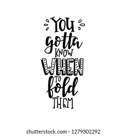 You gotta know when to fold them Hand drawn typography poster. Conceptual handwritten phrase Home and Family T shirt hand lettered calligraphic design. Inspirational vector