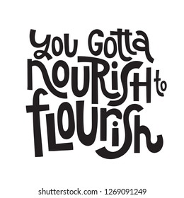 You gotta nourish to flourish - Body positive, nutrituious meal slogan stylized typography. Social media, poster, card, banner, textile, gift, design element. Sketch quote, phrase on white background.