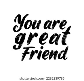 You are great friend motivational quote, t-shirt print template. Hand drawn lettering phrase.