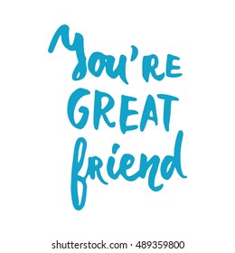 You are great friend.Modern calligraphic style. Hand lettering and custom typography for your designs: t-shirts, bags, for posters, invitations, cards, etc.