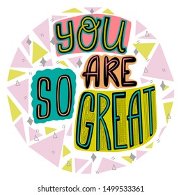 You are so great. Hand lettering motivation quote for your design. Vector illustration, hand written inspirational phrase on a decorative swirl elements.