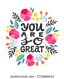 You are so great - handdrawn girly motivational quote. Feminism quote made in vector. Woman inspirational slogan. Inscription for t shirts, posters, cards. Floral digital style decor.