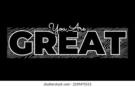 YOU ARE GREAT. The vector design contains motivational, inspirational and quote inscriptions. Can be used for t-shirts, mugs, stickers, banners, labels, etc. Editable.