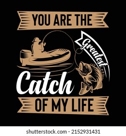 You are the Greatest Catch of my life vector trendy t shirt design, illustration, graphic artwork