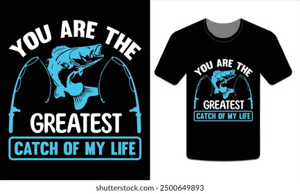 You are the greatest catch of my life, Fishing t-shirt design Vector art