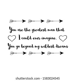 You are the greatest man that I could ever imagine. You go beyond my wildest dreams. Calligraphy saying for print. Vector Quote 