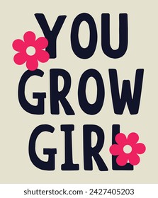 you grow girl slogan vector flower design for t-shirt