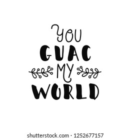 You guac my world. Ink hand lettering. Modern brush calligraphy. Romantic graphic design typography element.