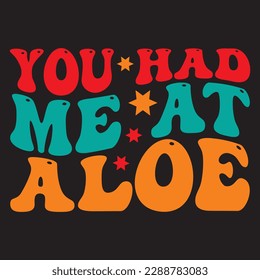 You Had Me at Aloe 
T-shirt Design Vector File
