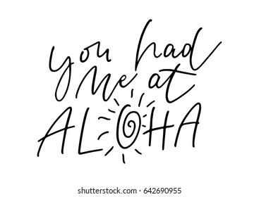 You had me at aloha. Ink brush pen hand drawn phrase lettering design. Vector illustration isolated on a ink grunge background, typography for card, banner, poster, photo overlay or t-shirt design.