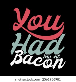 You Had Me At Bacon Calligraphy Vintage Style Greeting Tee Template, Animals Bacon Isolated Graphic Concept Illustration Design