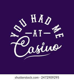 You had me at casino. Casino Tshirt design. Typography vintage casino shirt, poster, label design.