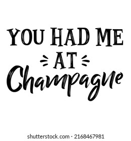 You Had Me At Champagneis a vector design for printing on various surfaces like t shirt, mug etc.