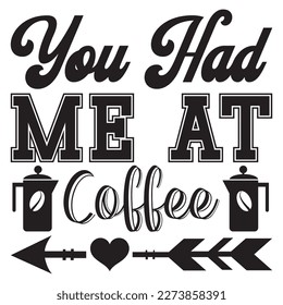 You Had Me at Coffee T-Shirt Design Vector File