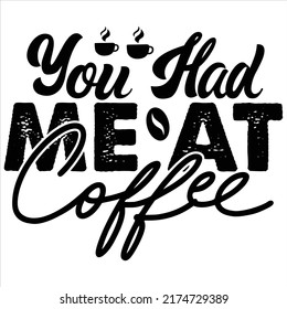 You Had Me At Coffee, vector file.
