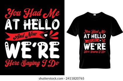 You had me  at hello and now we're  here saying I do Awesome Valentine's Day T-shirt Design, Vector File.