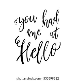 You Had Me At Hello - Valentines day romantic handwritten quote. Good for posters, t-shirt, prints, cards, banners. Love lettering in vector. typographic element for your design 