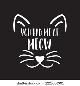 You had me at meow beautiful typography vector illustration