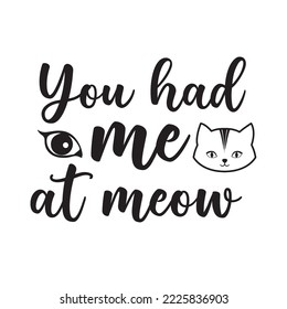 You had me at meow beautiful typography vector illustration