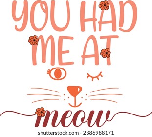 You had me at meow- Cat T-shirt Design For Cat Lover