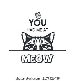 You Had Me At Meow. Vector Poster with Cat Quote and Monochrome Hand Drawn Black and White Hiding Peeking Cute Kitten. Funny Kitten is Peeking and Looking at the Butterfly