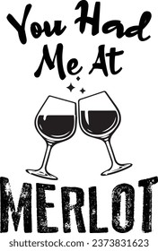 You had me at merlot ,Usable for Typographic, T-shirts, pillows, banners, cards, gifts, Jacket, etc, Vector Design.