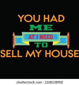 You Had Me At I Need To Sell My House Colorful Vector T Shirt Design