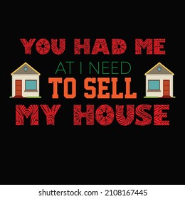 You Had Me At I Need To Sell My House Typography Vector T Shirt Design