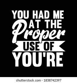 You Had Me At The Proper Use Of You're. Typography Lettering Design